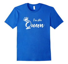 I'm His Queen T-Shirt Funny Girlfriend Boyfriend TShirt