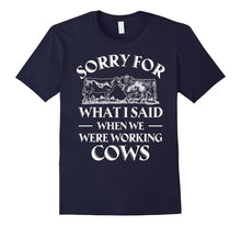 Sorry for What I Said When We Were Working Cows T-Shirt