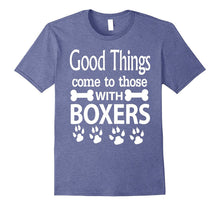 Good Things Come to Those With Boxers Dog T-Shirt