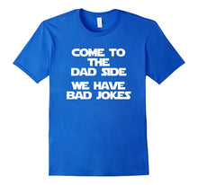 Come to the Dad Side, We Have Bad Jokes T-Shirt Funny Saying