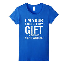 I'm Your Father's Day Gift Mom Says You're Welcome Tee Shirt