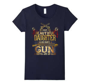 "I HAVE a DAUGHTER, a GUN, SHOVEL AND ALIBI" Funny T-Shirt