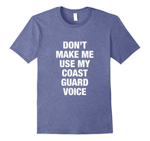 Don't Make Me Use My Coast Guard Voice T-Shirts