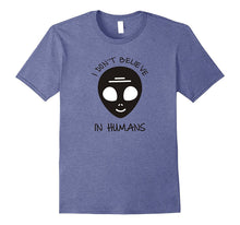 I Don't Believe in Humans - Humans Aren't Real Alien T Shirt