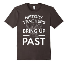 History Teachers Always Bring Up the Past T-Shirt