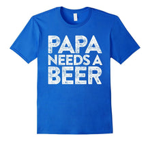 Mens Papa Needs a Beer T-Shirt Father's Day Gift Shirt