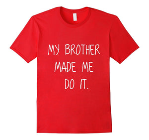 -My Brother Made Me Do It- Funny Humorous Sibling Shirt