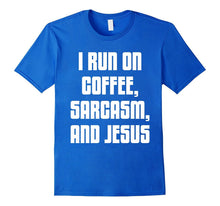I Run on Coffee, Sarcasm, and Jesus Christ Faith T-Shirt