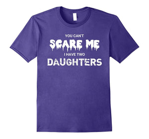 "You Can't Scare Me I Have Two Daughters" Funny T-Shirt