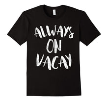 Always on Vacay T-Shirt Funny Holiday Vacation Gift Shirt