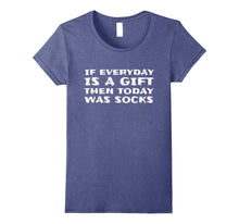 If Everyday Is a Gift Then Today Was Socks- Funny T-Shirt