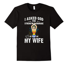 I Asked God for Strength and Courage He Sent Me My Wife Tee