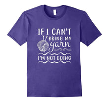 If I CAN'T BRING MY YARN I'M NOT GOING T-Shirt