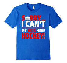 Sorry I Can't My Kids Have Hockey - Mom or Dad Funny T-Shirt