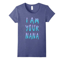I Am Your Nana T Shirt