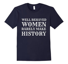 Funny Quote Tshirt- Well Behave Women Rarely Make History