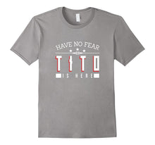 Have No Fear Tito Is Here T Shirt