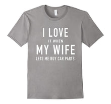 I Love It When My Wife Lets Me Buy Car Parts T Shirt