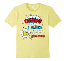 Damn I Make 16 Look Good Birthday Comic Funny Gift T-Shirt