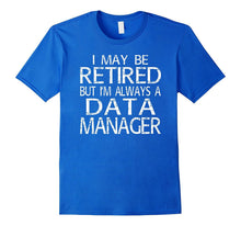 Retired Data Manager T Shirt I'm Always a Data Manager Funny