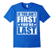 If You Ain't First You're Last T-Shirt