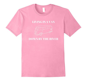 "Living in a Van Down by the River" Funny T-Shirt