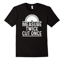 Funny Carpenter Woodworking Shirt Measure Twice Cut Once