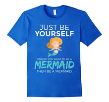 Just Be Yourself Unless You Want to Be a Mermaid T-Shirt