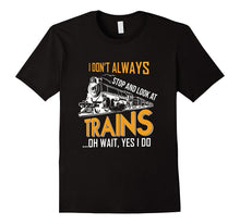 I Don't Always Stop Look at Trains Locomotive Rail T-Shirt