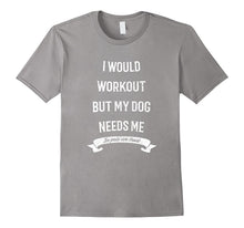 I Would Workout but My Dog Needs Me T-Shirt for Gym Funny