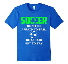 Soccer Don't Be Afraid to Fail Be Afraid Not to Try Shirt