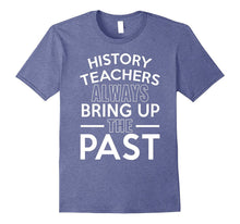 History Teachers Always Bring Up the Past T-Shirt