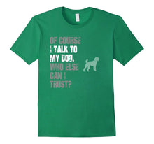 I Talk to Poodle Who Else Can I Trust? T Shirt