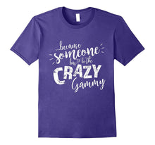 Because Someone Has to Be the Crazy Gammy T-Shirt