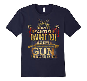 "I HAVE a DAUGHTER, a GUN, SHOVEL AND ALIBI" Funny T-Shirt