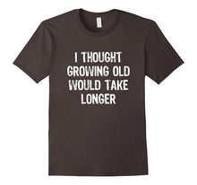 I Thought Growing Old Would Take Longer Funny T-Shirt