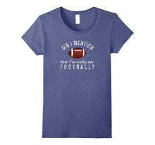 Football Fan Did I Mention I'm Really Into Football T-Shirt