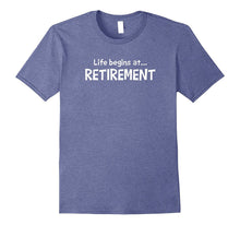 Life Begins at Retirement T-Shirt Sentiment Apparel