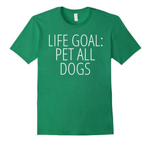 LIFE GOAL: PET ALL DOGS Funny Animal Joke Quote T-Shirt