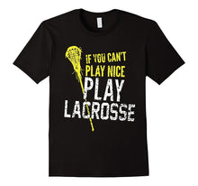 If You Can't Play Nice, Play Lacrosse - Tshirt