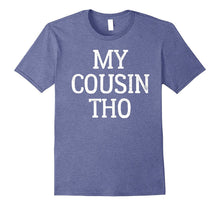 My Cousin Tho Funny Proud Humor Attitude T-Shirt