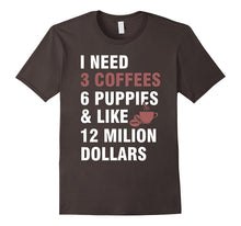 I Need:3 Coffees,6 Puppies and Like 12 Million Dollars Tee