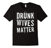 Drunk Wives Matter T-Shirt Funny Drinking Gift Shirt