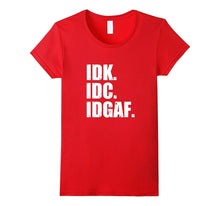 IDK IDC IDGAF T-Shirt