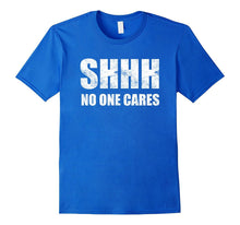 Shhh No One Cares T-Shirt