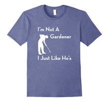I'm Not a Gardener I Just Like Ho's Funny T-Shirt