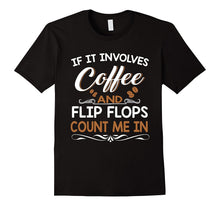 If It Involves Coffee and Flip Flops Count Me in T-Shirt