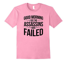 Good Morning I See the Assassins Have Failed Funny T-Shirt