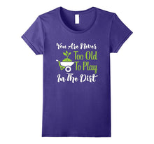 Never Too Old to Play in the Dirt Funny Gardening T-Shirt