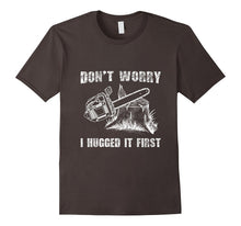 Don't Worry I Huged It First T-Shirt Funny Logger Quote Gift